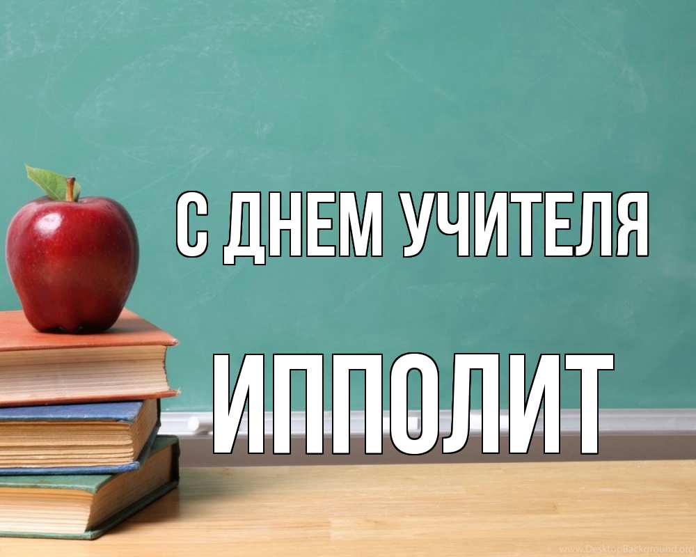 Открытка на каждый день с именем, Ипполит С днем учителя мел доска яблоко книги Прикольная открытка с пожеланием онлайн скачать бесплатно 