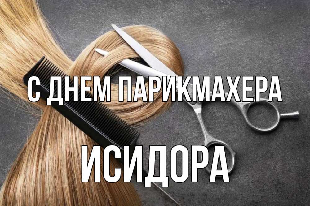 Открытка на каждый день с именем, Исидора С днем парикмахера волосы Прикольная открытка с пожеланием онлайн скачать бесплатно 