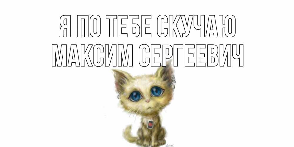 Открытка на каждый день с именем, Максим-Сергеевич Я по тебе скучаю я по тебе скучаю открытки для любимых с именем Прикольная открытка с пожеланием онлайн скачать бесплатно 