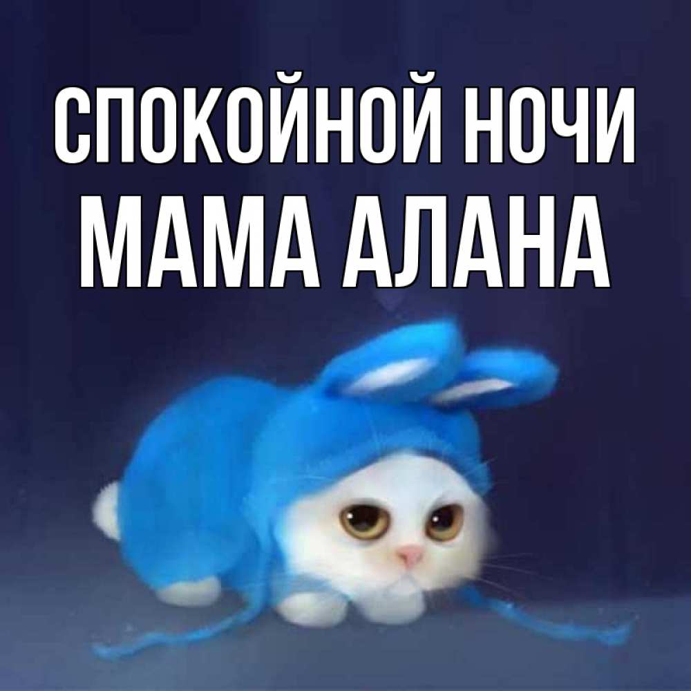 Открытка на каждый день с именем, Мама-Алана Спокойной ночи кот в голубом костюме кролика с ушками Прикольная открытка с пожеланием онлайн скачать бесплатно 