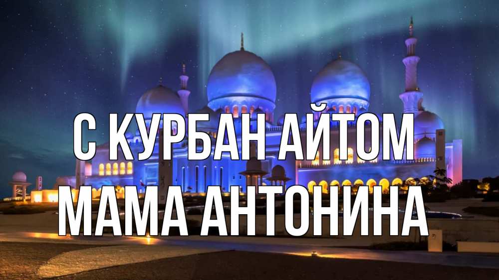 Открытка на каждый день с именем, Мама-Антонина С курбан айтом мечеть Прикольная открытка с пожеланием онлайн скачать бесплатно 
