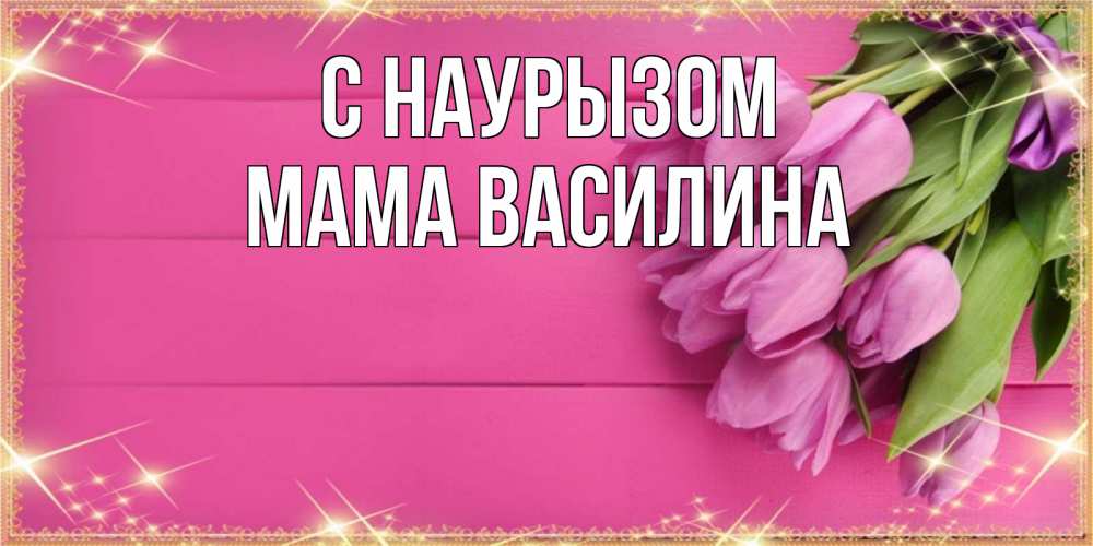 Открытка на каждый день с именем, Мама-Василина С наурызом открытка для фотошопа с подписью Прикольная открытка с пожеланием онлайн скачать бесплатно 