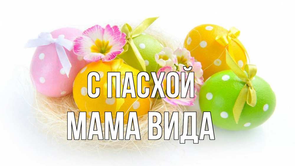 Открытка на каждый день с именем, Мама-Вида С пасхой пасха Прикольная открытка с пожеланием онлайн скачать бесплатно 
