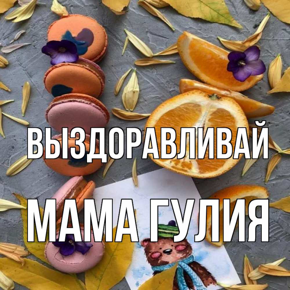Открытка на каждый день с именем, Мама-Гулия Выздоравливай не болейте Прикольная открытка с пожеланием онлайн скачать бесплатно 