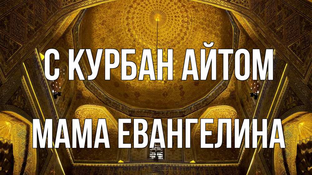 Открытка на каждый день с именем, Мама-Евангелина С курбан айтом купол Прикольная открытка с пожеланием онлайн скачать бесплатно 