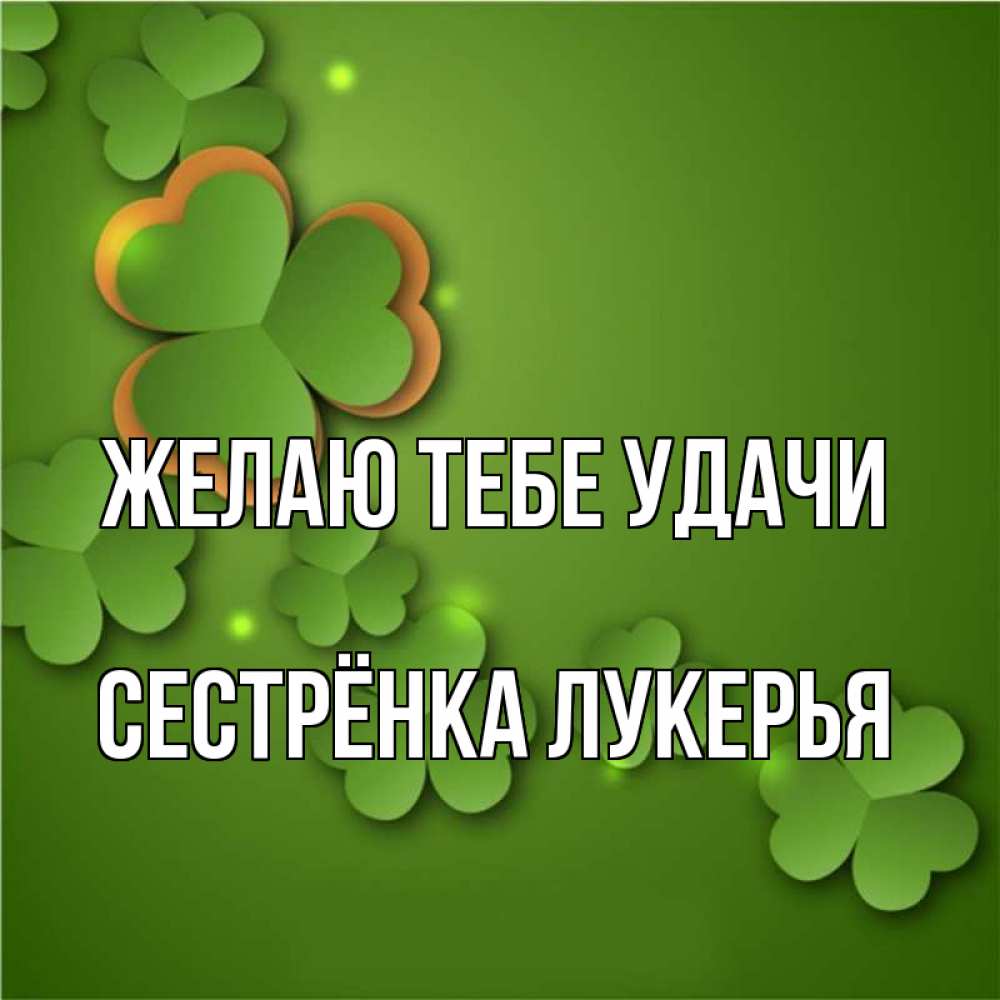 Открытка на каждый день с именем, Сестрёнка-Лукерья Желаю тебе удачи много трехлистных листочков клевера Прикольная открытка с пожеланием онлайн скачать бесплатно 