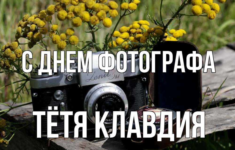 Открытка на каждый день с именем, Тётя-Клавдия С днем фотографа с днем фотографа Прикольная открытка с пожеланием онлайн скачать бесплатно 
