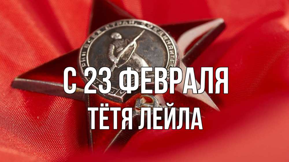 Открытка на каждый день с именем, Тётя-Лейла С 23 февраля 23 февраля Прикольная открытка с пожеланием онлайн скачать бесплатно 