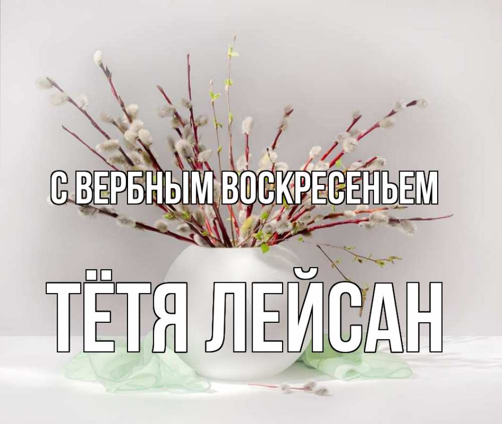 Открытка на каждый день с именем, Тётя-Лейсан С вербным воскресеньем верба Прикольная открытка с пожеланием онлайн скачать бесплатно 