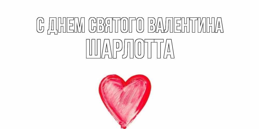 Открытка на каждый день с именем, Шарлотта С днем Святого Валентина сердце нарисованное Прикольная открытка с пожеланием онлайн скачать бесплатно 