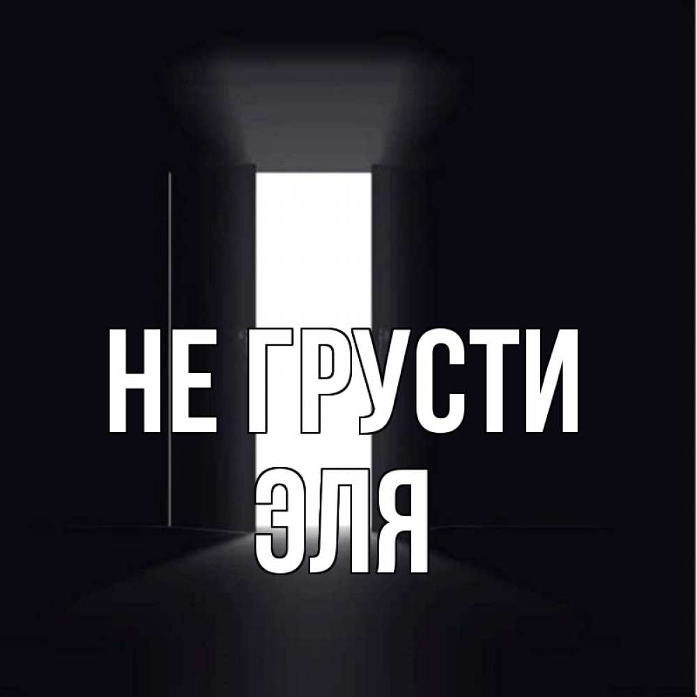 Открытка на каждый день с именем, Эля Не грусти открытая дверь Прикольная открытка с пожеланием онлайн скачать бесплатно 