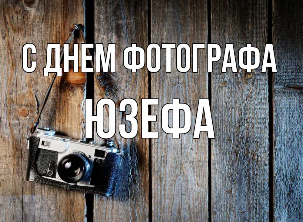 Открытка на каждый день с именем, Юзефа С днем фотографа с днем фотографа Прикольная открытка с пожеланием онлайн скачать бесплатно 