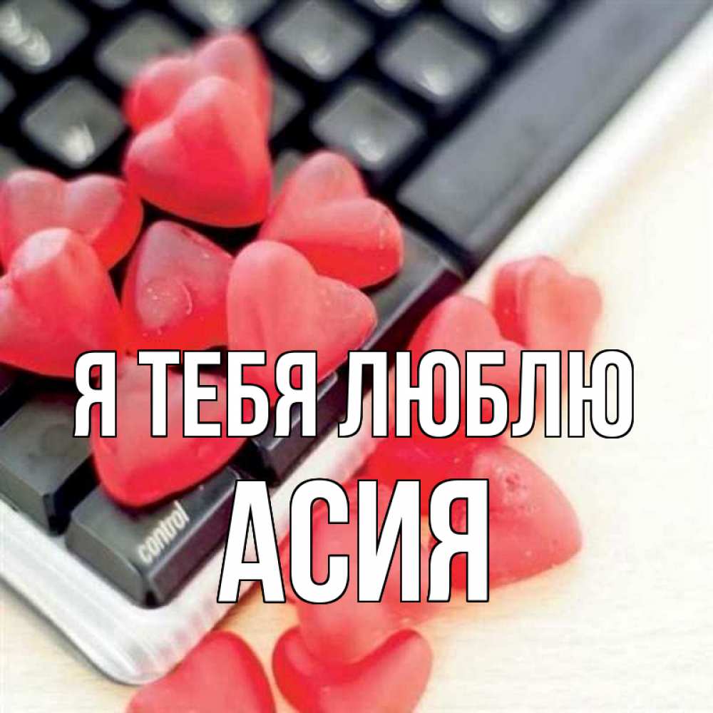 Открытка на каждый день с именем, Асия Я тебя люблю конфеты в виде сердец Прикольная открытка с пожеланием онлайн скачать бесплатно 