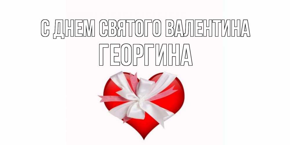 Открытка на каждый день с именем, Георгина С днем Святого Валентина сердечко на 14 февраля  для моей девушки подписать именем Прикольная открытка с пожеланием онлайн скачать бесплатно 