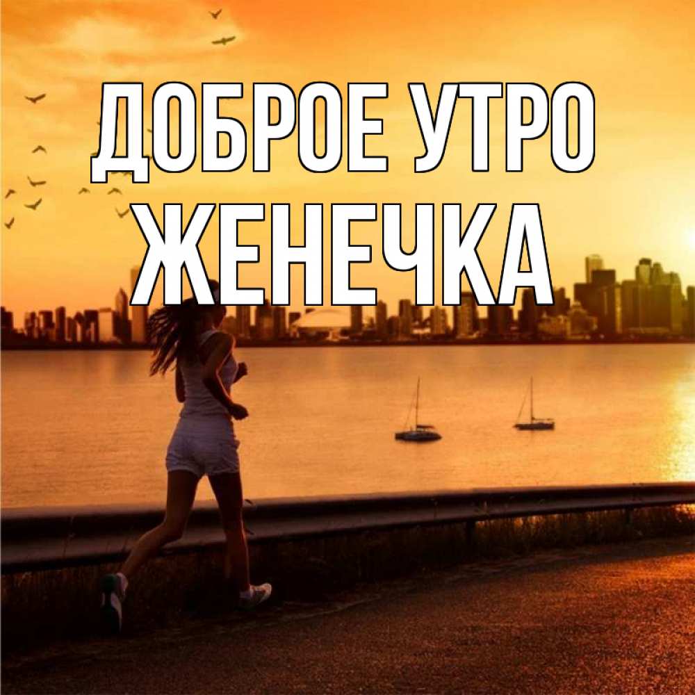 Открытка на каждый день с именем, Женечка Доброе утро девушка бежит Прикольная открытка с пожеланием онлайн скачать бесплатно 