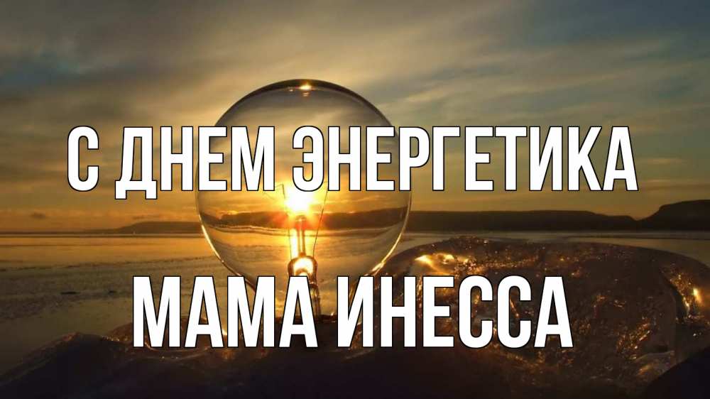 Открытка на каждый день с именем, Мама-Инесса С днем энергетика лампа Прикольная открытка с пожеланием онлайн скачать бесплатно 