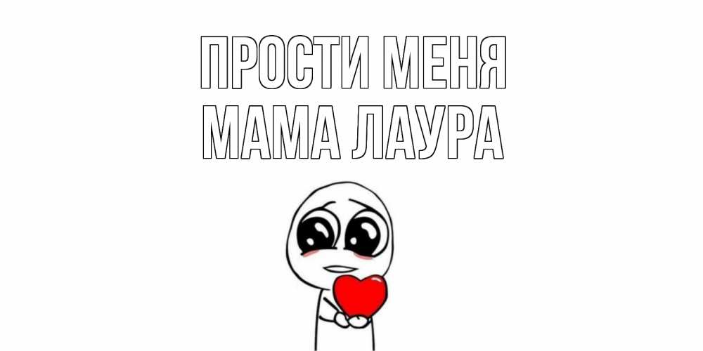 Открытка на каждый день с именем, Мама-Лаура Прости меня тролль фейс с сердечком просит прощения Прикольная открытка с пожеланием онлайн скачать бесплатно 