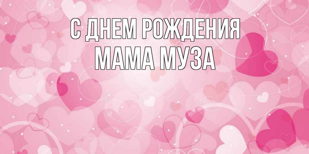 Открытка на каждый день с именем, Мама-Муза С днем рождения абстрактные узоры и сердечки Прикольная открытка с пожеланием онлайн скачать бесплатно 