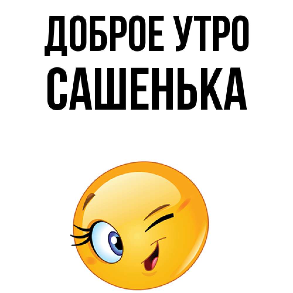 Открытка на каждый день с именем, САШЕНЬКА Доброе утро хорошее настроение Прикольная открытка с пожеланием онлайн скачать бесплатно 