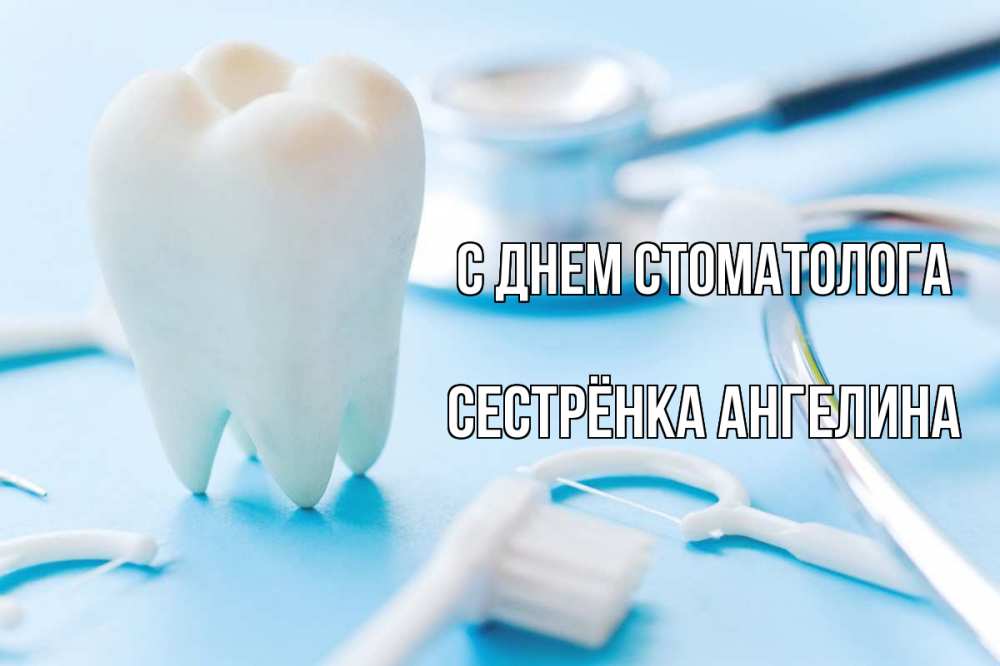 Открытка на каждый день с именем, Сестрёнка-Ангелина С днем стоматолога с днем стоматолога Прикольная открытка с пожеланием онлайн скачать бесплатно 