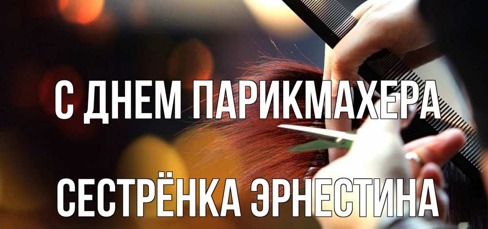 Открытка на каждый день с именем, Сестрёнка-Эрнестина С днем парикмахера с днем парикмахера расческа Прикольная открытка с пожеланием онлайн скачать бесплатно 