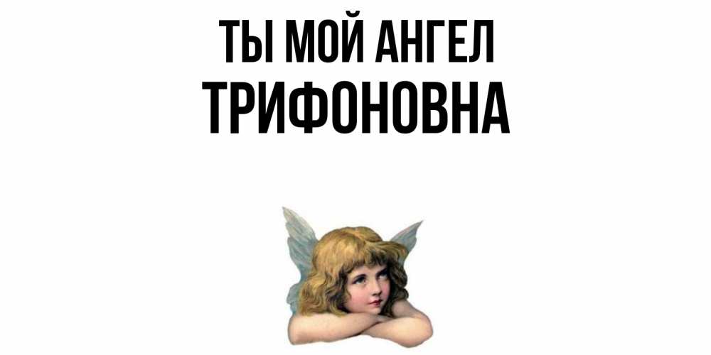 Открытка на каждый день с именем, Трифоновна Ты мой ангел ангел Прикольная открытка с пожеланием онлайн скачать бесплатно 