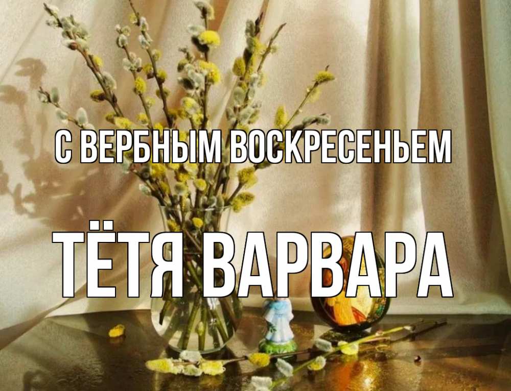 Открытка на каждый день с именем, Тётя-Варвара С вербным воскресеньем верба 1 Прикольная открытка с пожеланием онлайн скачать бесплатно 