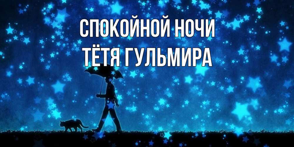Открытка на каждый день с именем, Тётя-Гульмира Спокойной ночи ночные прогулки с котом под звездами Прикольная открытка с пожеланием онлайн скачать бесплатно 