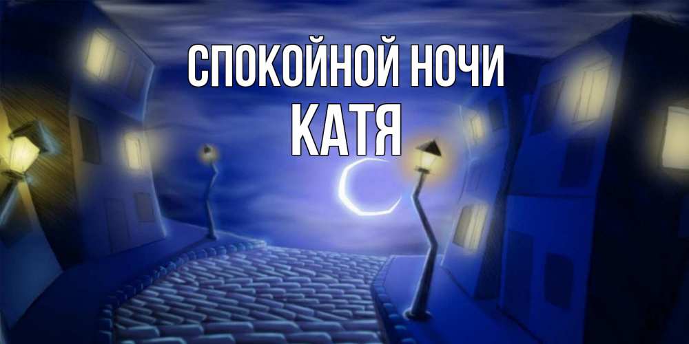 Открытка на каждый день с именем, катя Спокойной ночи сладких снов ночному городу Прикольная открытка с пожеланием онлайн скачать бесплатно 