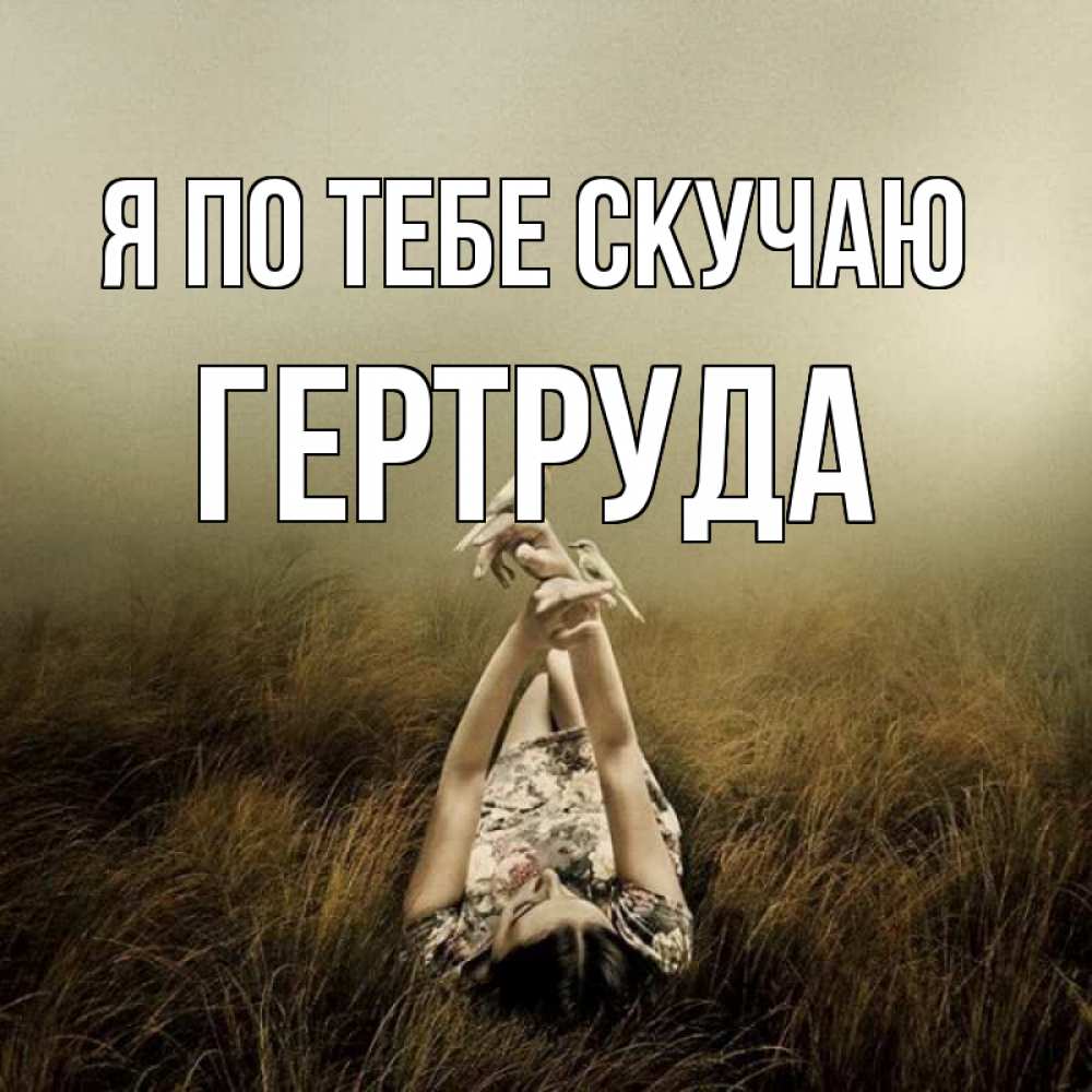Открытка на каждый день с именем, Гертруда Я по тебе скучаю девушка с голубями Прикольная открытка с пожеланием онлайн скачать бесплатно 