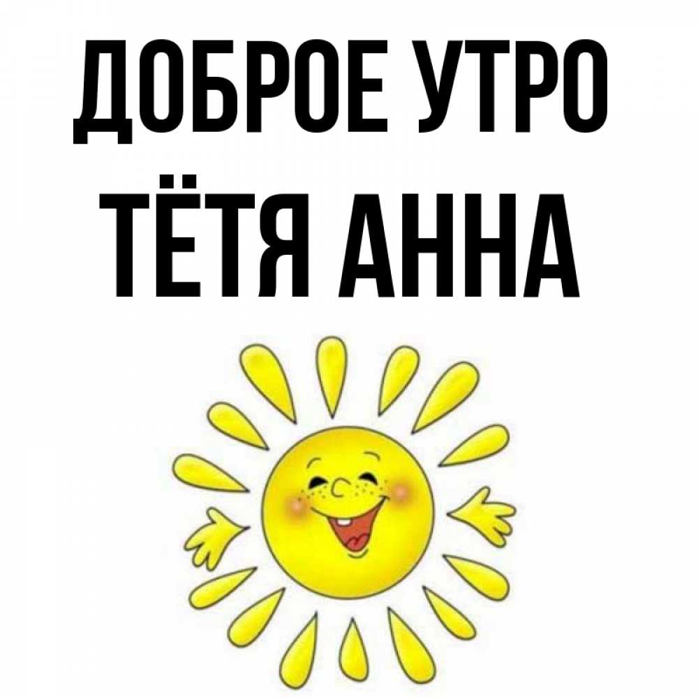 Открытка на каждый день с именем, Тётя-Анна Доброе утро улыбка Прикольная открытка с пожеланием онлайн скачать бесплатно 