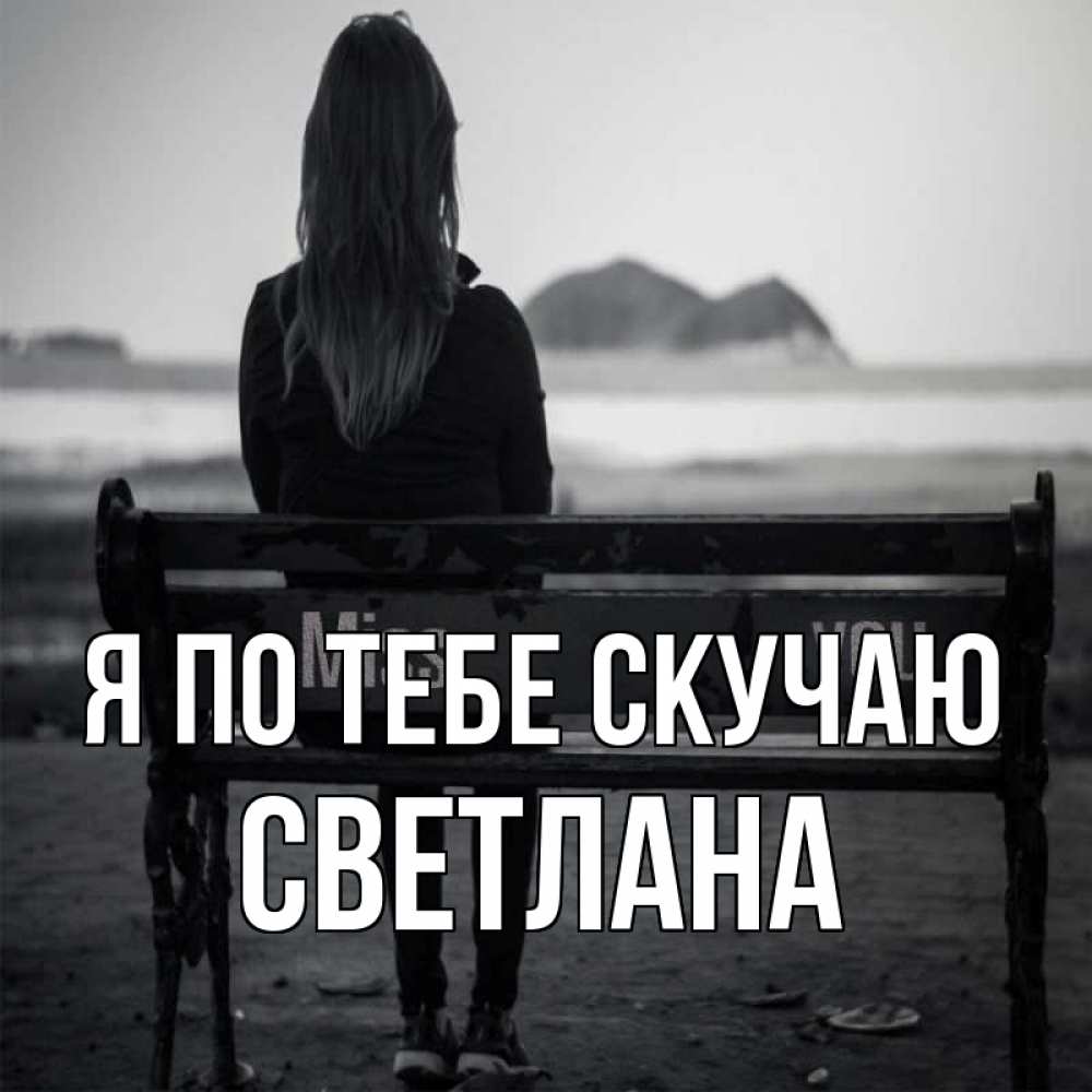 Открытка на каждый день с именем, Светлана Я по тебе скучаю девушка одна Прикольная открытка с пожеланием онлайн скачать бесплатно 