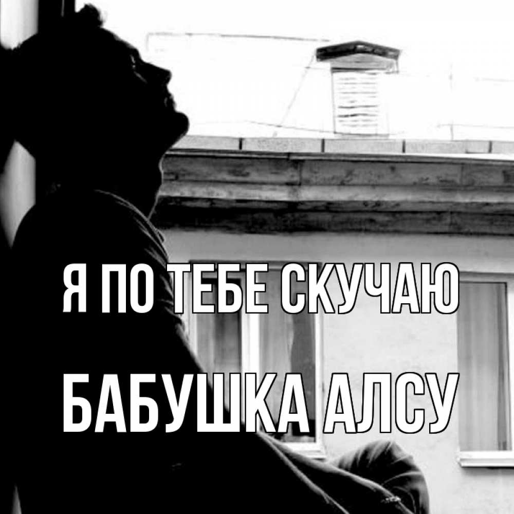 Открытка на каждый день с именем, Бабушка-Алсу Я по тебе скучаю скучно ему Прикольная открытка с пожеланием онлайн скачать бесплатно 