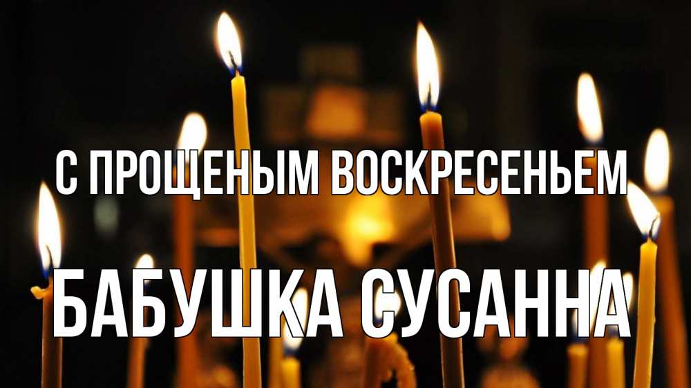 Открытка на каждый день с именем, Бабушка-Сусанна С прощеным воскресеньем свечи Прикольная открытка с пожеланием онлайн скачать бесплатно 