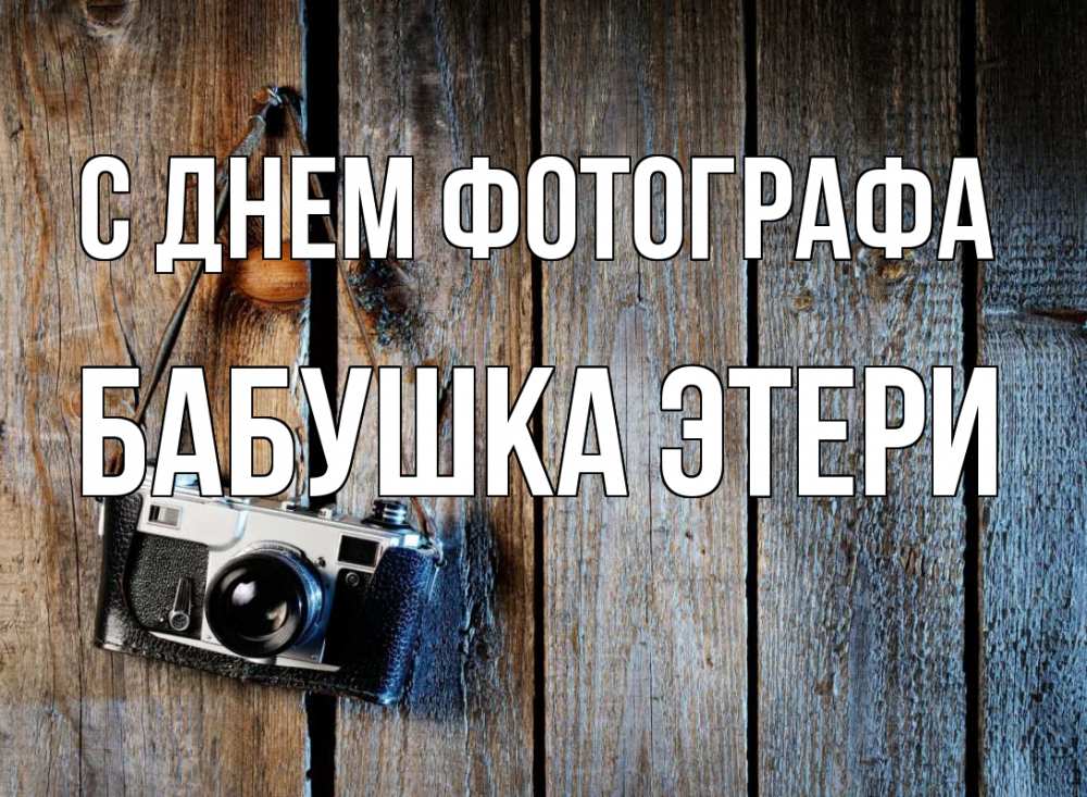 Открытка на каждый день с именем, Бабушка-Этери С днем фотографа с днем фотографа Прикольная открытка с пожеланием онлайн скачать бесплатно 