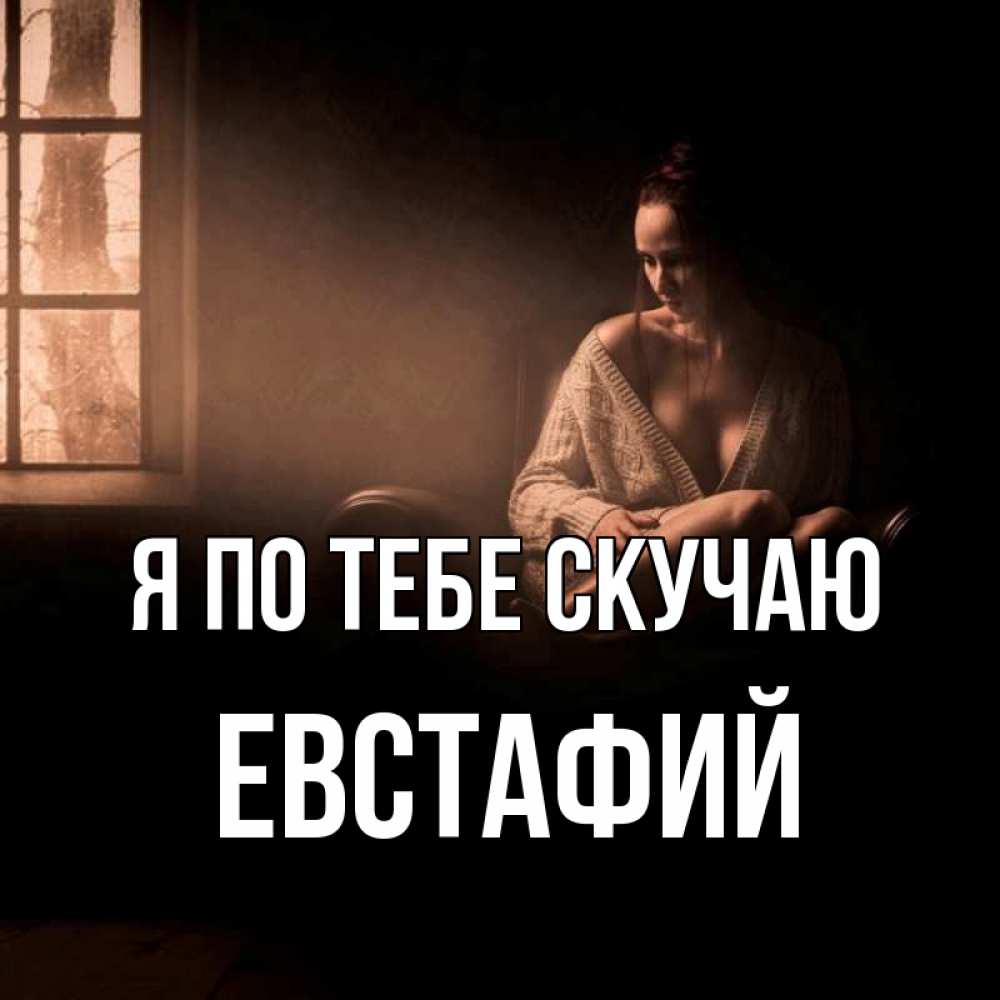 Открытка на каждый день с именем, Евстафий Я по тебе скучаю приходи в гости ко мне Прикольная открытка с пожеланием онлайн скачать бесплатно 