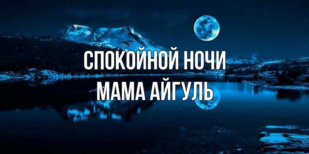 Открытка на каждый день с именем, Мама-Айгуль Спокойной ночи луна, озеро, горы Прикольная открытка с пожеланием онлайн скачать бесплатно 