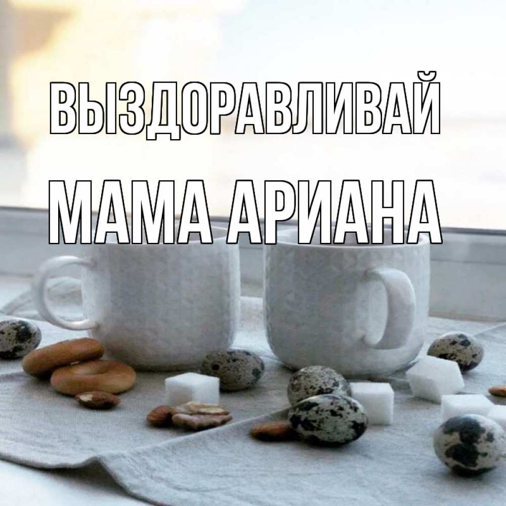 Открытка на каждый день с именем, Мама-Ариана Выздоравливай две кружки Прикольная открытка с пожеланием онлайн скачать бесплатно 