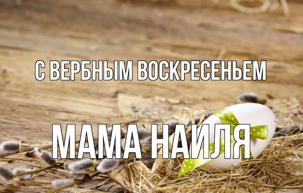 Открытка на каждый день с именем, Мама-Наиля С вербным воскресеньем верба Прикольная открытка с пожеланием онлайн скачать бесплатно 