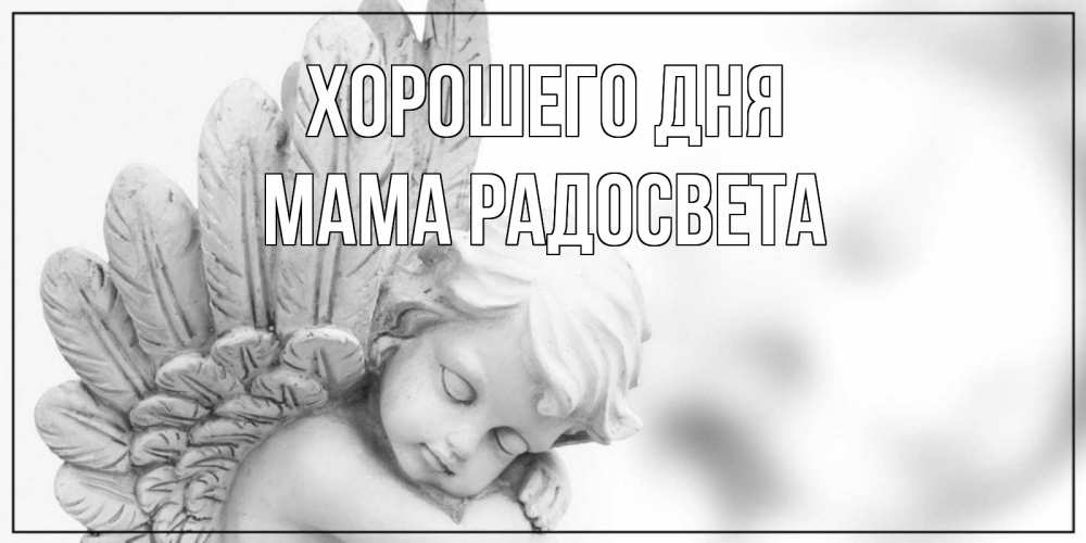 Открытка на каждый день с именем, Мама-Радосвета Хорошего дня открытка с ангелом на каждый день Прикольная открытка с пожеланием онлайн скачать бесплатно 