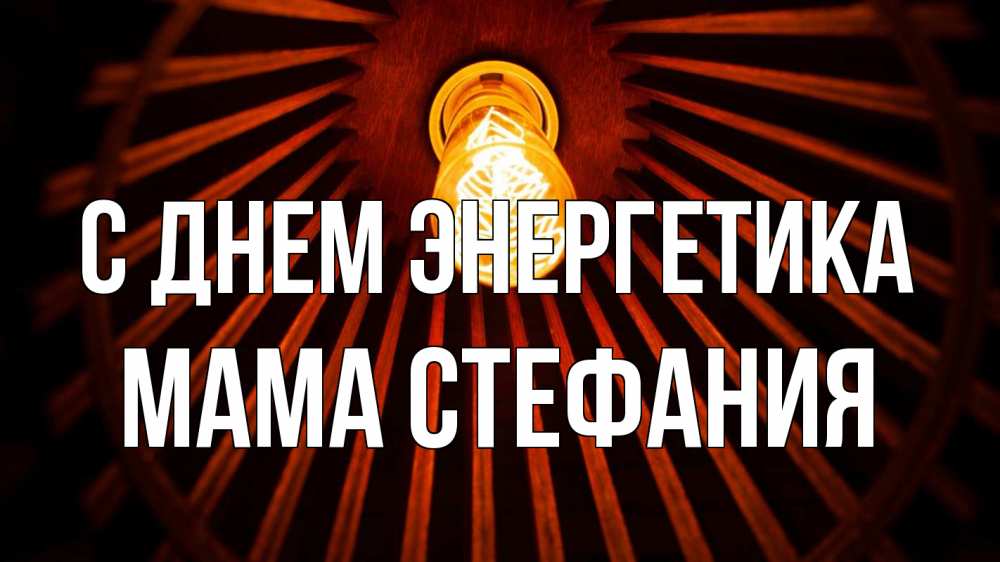 Открытка на каждый день с именем, Мама-Стефания С днем энергетика лампа Прикольная открытка с пожеланием онлайн скачать бесплатно 
