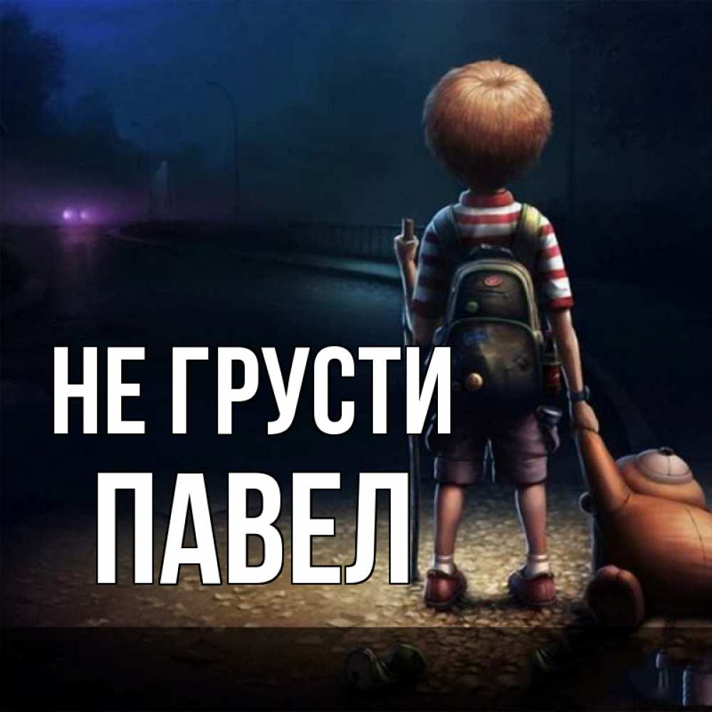 Открытка на каждый день с именем, Павел Не грусти мишка рюкзак ребенок Прикольная открытка с пожеланием онлайн скачать бесплатно 