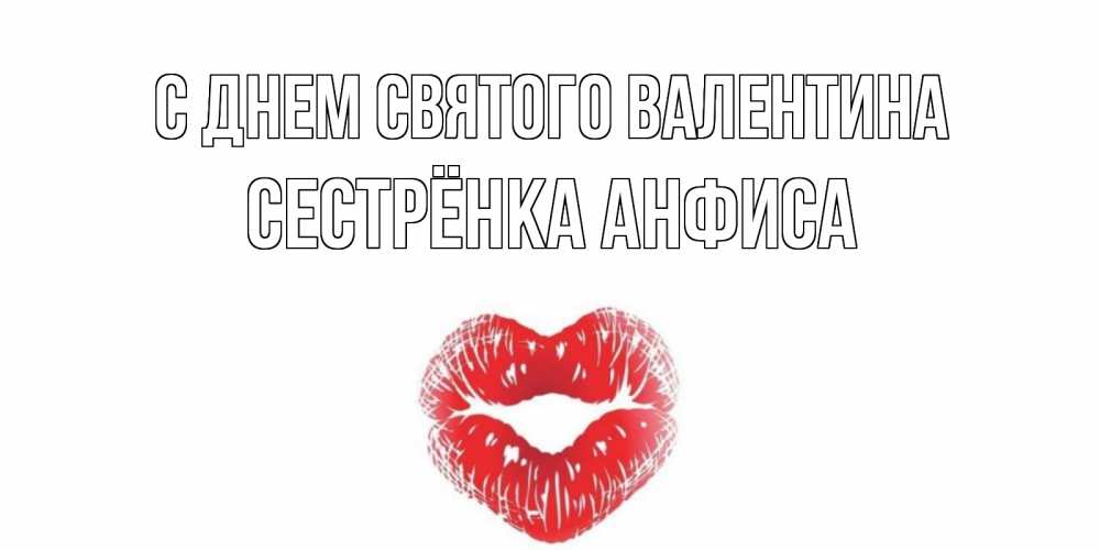 Открытка на каждый день с именем, Сестрёнка-Анфиса С днем Святого Валентина поцелуй на валентинке с именем Прикольная открытка с пожеланием онлайн скачать бесплатно 