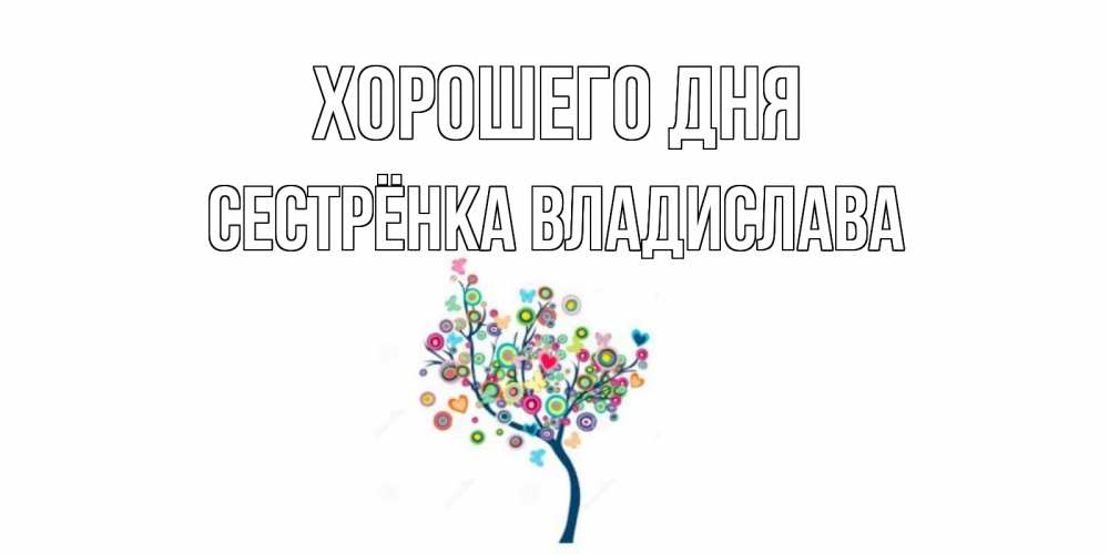 Открытка на каждый день с именем, Сестрёнка-Владислава Хорошего дня открытка на каждый день Прикольная открытка с пожеланием онлайн скачать бесплатно 