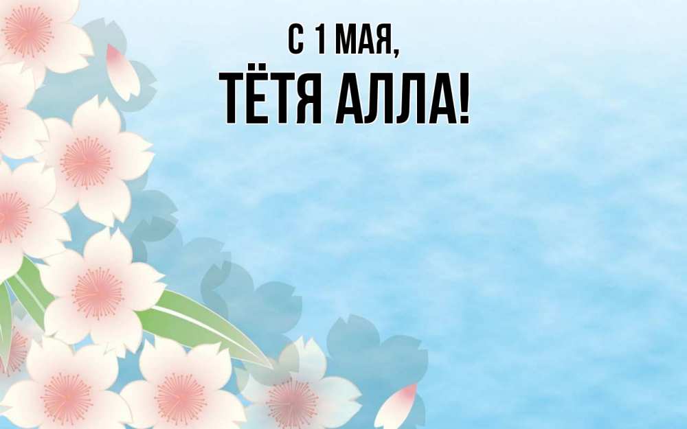 Открытка на каждый день с именем, Тётя-Алла С 1 мая С 1 мая 1 Прикольная открытка с пожеланием онлайн скачать бесплатно 