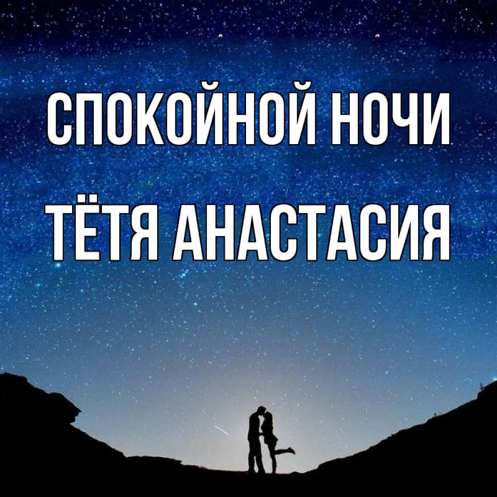 Открытка на каждый день с именем, Тётя-Анастасия Спокойной ночи звездное небо и люди Прикольная открытка с пожеланием онлайн скачать бесплатно 