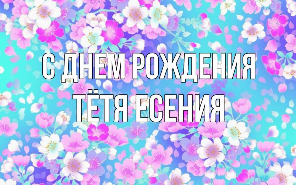 Открытка на каждый день с именем, Тётя-Есения С днем рождения открытка с заливкой Прикольная открытка с пожеланием онлайн скачать бесплатно 