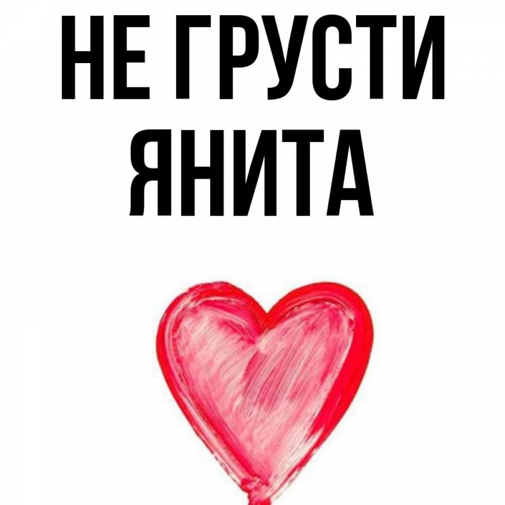 Открытка на каждый день с именем, Янита Не грусти сердечко Прикольная открытка с пожеланием онлайн скачать бесплатно 