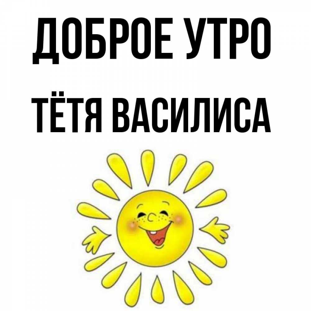 Открытка на каждый день с именем, Тётя-Василиса Доброе утро улыбка Прикольная открытка с пожеланием онлайн скачать бесплатно 