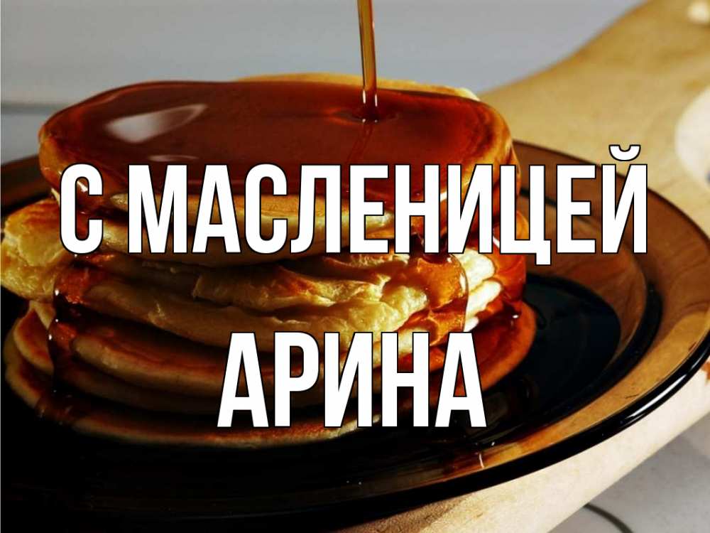 Открытка на каждый день с именем, Арина С масленицей блины Прикольная открытка с пожеланием онлайн скачать бесплатно 